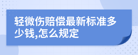 轻微伤赔偿最新标准多少钱,怎么规定