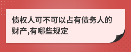 债权人可不可以占有债务人的财产,有哪些规定