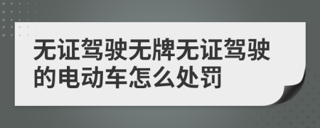 无证驾驶无牌无证驾驶的电动车怎么处罚