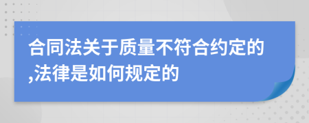 合同法关于质量不符合约定的,法律是如何规定的