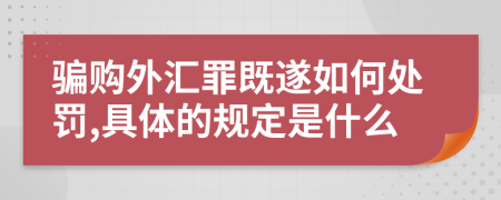 骗购外汇罪既遂如何处罚,具体的规定是什么