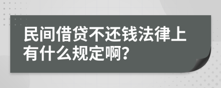 民间借贷不还钱法律上有什么规定啊？