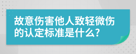 故意伤害他人致轻微伤的认定标准是什么?