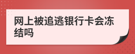 网上被追逃银行卡会冻结吗