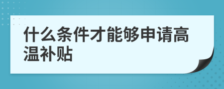 什么条件才能够申请高温补贴