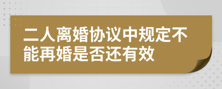 二人离婚协议中规定不能再婚是否还有效