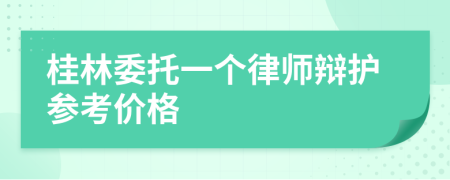 桂林委托一个律师辩护参考价格