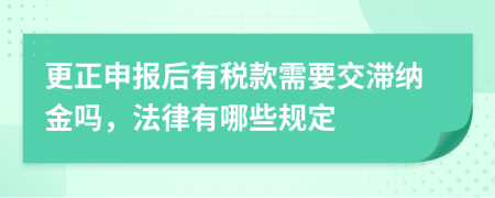 更正申报后有税款需要交滞纳金吗，法律有哪些规定