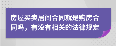 房屋买卖居间合同就是购房合同吗，有没有相关的法律规定