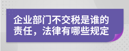 企业部门不交税是谁的责任，法律有哪些规定