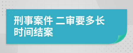 刑事案件 二审要多长时间结案