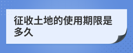 征收土地的使用期限是多久