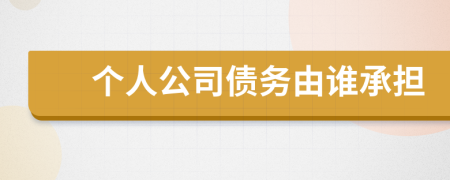 个人公司债务由谁承担