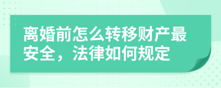 离婚前怎么转移财产最安全，法律如何规定