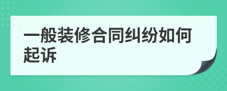 一般装修合同纠纷如何起诉