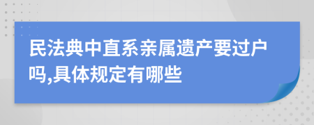 民法典中直系亲属遗产要过户吗,具体规定有哪些