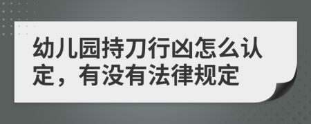 幼儿园持刀行凶怎么认定，有没有法律规定