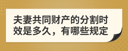 夫妻共同财产的分割时效是多久，有哪些规定