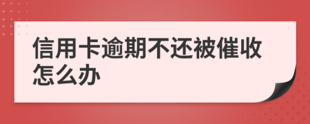 信用卡逾期不还被催收怎么办