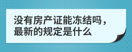 没有房产证能冻结吗，最新的规定是什么