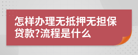 怎样办理无抵押无担保贷款?流程是什么