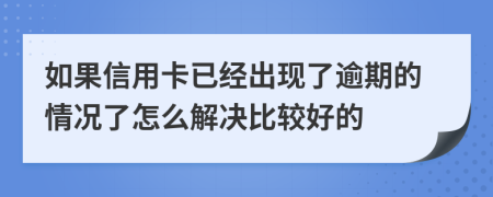 如果信用卡已经出现了逾期的情况了怎么解决比较好的