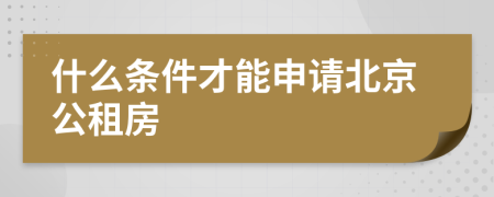 什么条件才能申请北京公租房