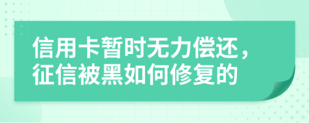 信用卡暂时无力偿还，征信被黑如何修复的