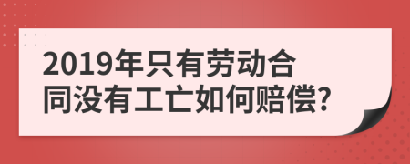 2019年只有劳动合同没有工亡如何赔偿?