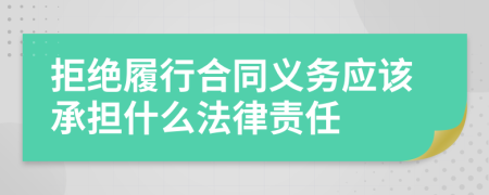 拒绝履行合同义务应该承担什么法律责任