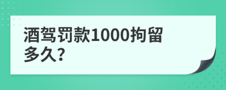 酒驾罚款1000拘留多久？