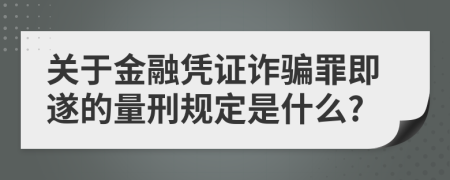 关于金融凭证诈骗罪即遂的量刑规定是什么?