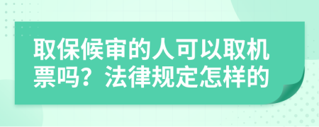 取保候审的人可以取机票吗？法律规定怎样的