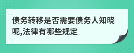 债务转移是否需要债务人知晓呢,法律有哪些规定