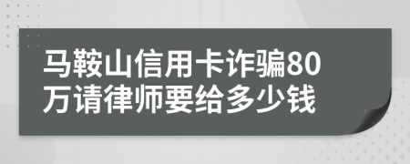 马鞍山信用卡诈骗80万请律师要给多少钱