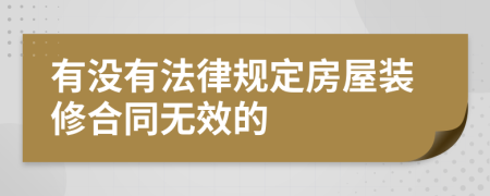 有没有法律规定房屋装修合同无效的