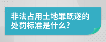 非法占用土地罪既遂的处罚标准是什么?