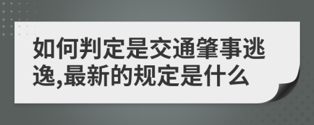 如何判定是交通肇事逃逸,最新的规定是什么