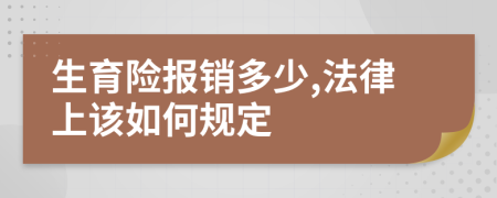 生育险报销多少,法律上该如何规定