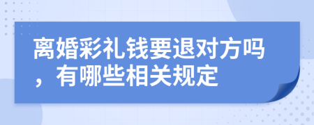 离婚彩礼钱要退对方吗，有哪些相关规定