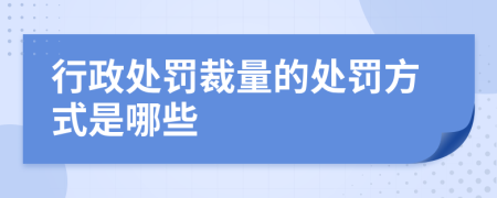 行政处罚裁量的处罚方式是哪些