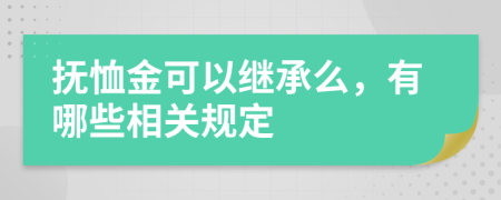 抚恤金可以继承么，有哪些相关规定