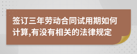 签订三年劳动合同试用期如何计算,有没有相关的法律规定