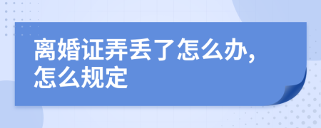 离婚证弄丢了怎么办,怎么规定