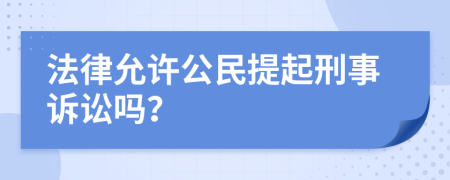 法律允许公民提起刑事诉讼吗？