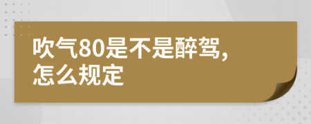 吹气80是不是醉驾,怎么规定