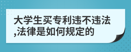 大学生买专利违不违法,法律是如何规定的