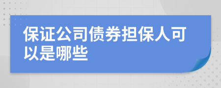 保证公司债券担保人可以是哪些