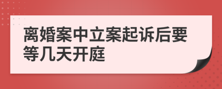 离婚案中立案起诉后要等几天开庭