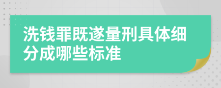 洗钱罪既遂量刑具体细分成哪些标准